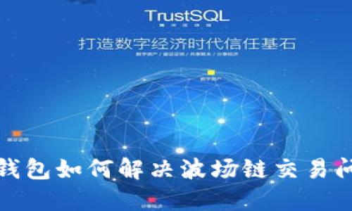 TP钱包如何解决波场链交易问题