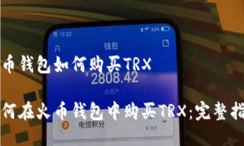 火币钱包如何购买TRX

如何在火币钱包中购买TRX：完整指南