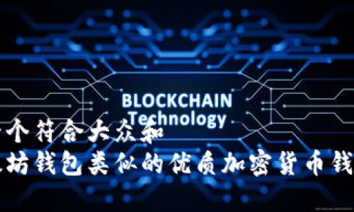 思考一个符合大众和  
与以太坊钱包类似的优质加密货币钱包推荐