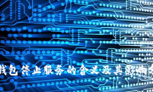 TP钱包停止服务的含义及其影响分析