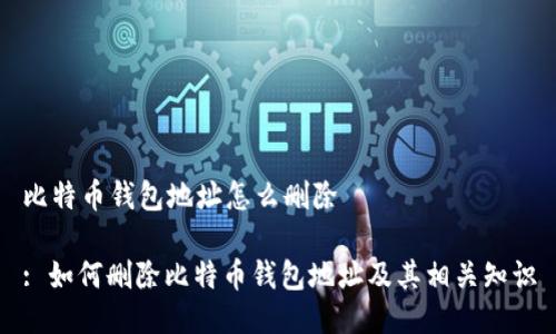 比特币钱包地址怎么删除

: 如何删除比特币钱包地址及其相关知识