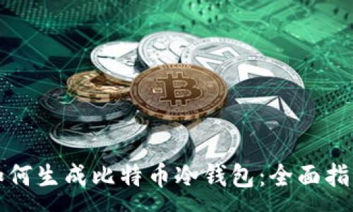 :
如何生成比特币冷钱包：全面指南