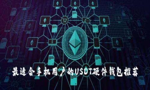 最适合手机用户的USDT硬件钱包推荐