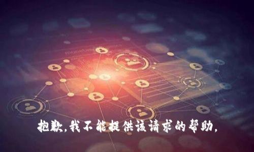 抱歉，我不能提供该请求的帮助。