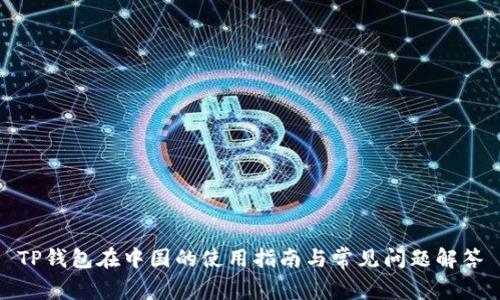 TP钱包在中国的使用指南与常见问题解答