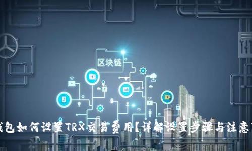 TP钱包如何设置TRX交易费用？详解设置步骤与注意事项