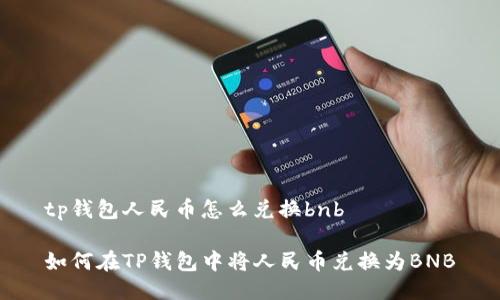 tp钱包人民币怎么兑换bnb

如何在TP钱包中将人民币兑换为BNB