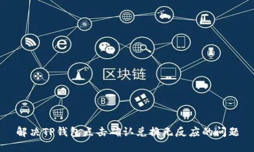 解决TP钱包点击确认兑换无反应的问题