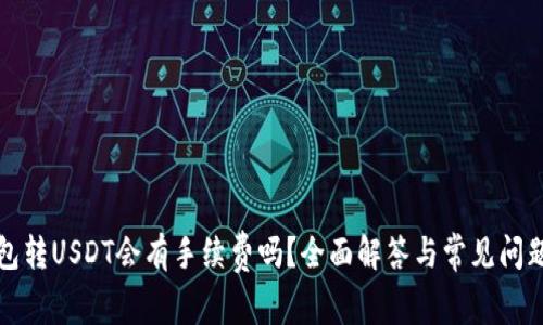 TP钱包转USDT会有手续费吗？全面解答与常见问题分析