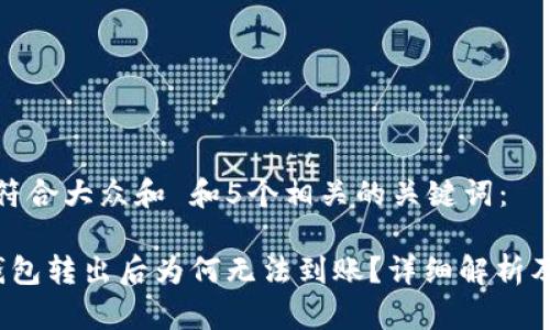 思考一个符合大众和 和5个相关的关键词：

 泰达币钱包转出后为何无法到账？详细解析及解决方案